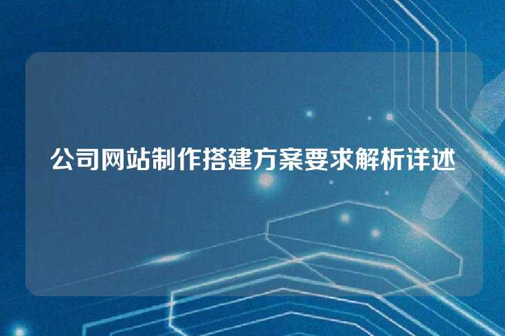 公司网站制作搭建方案要求解析详述