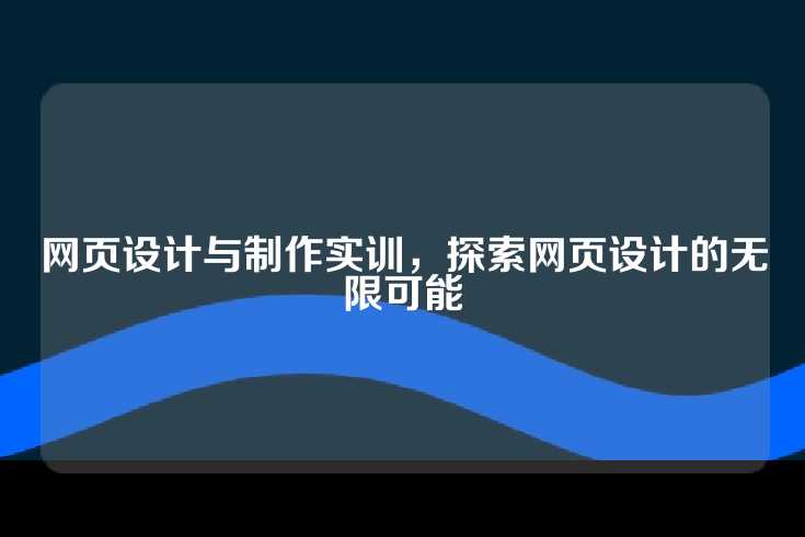 网页设计与制作实训，探索网页设计的无限可能