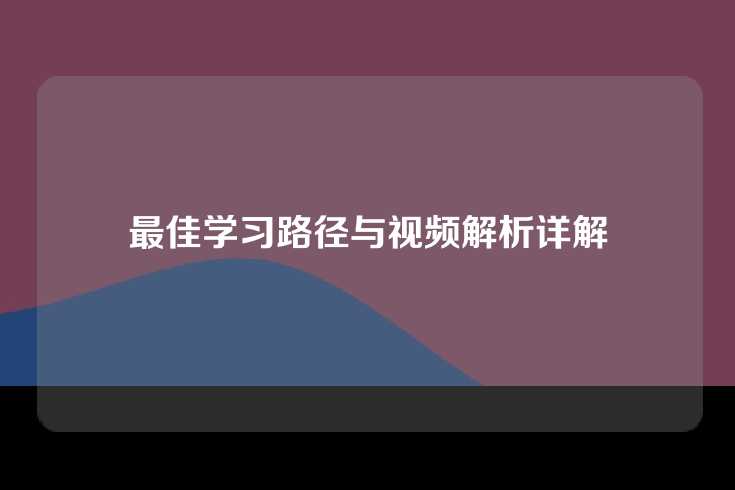 最佳学习路径与视频解析详解