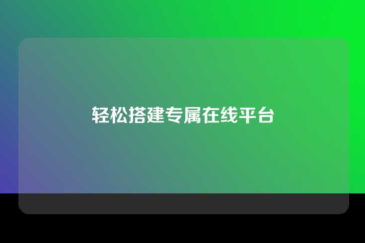 轻松搭建专属在线平台