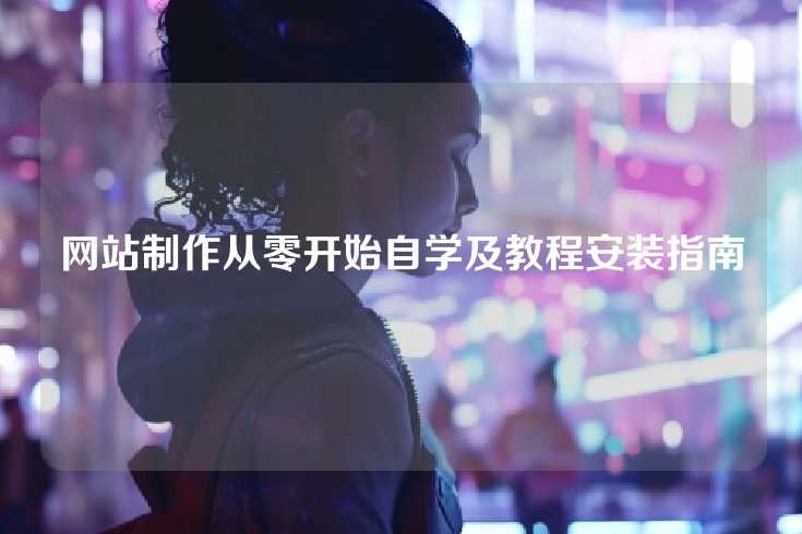 网站制作从零开始自学及教程安装指南