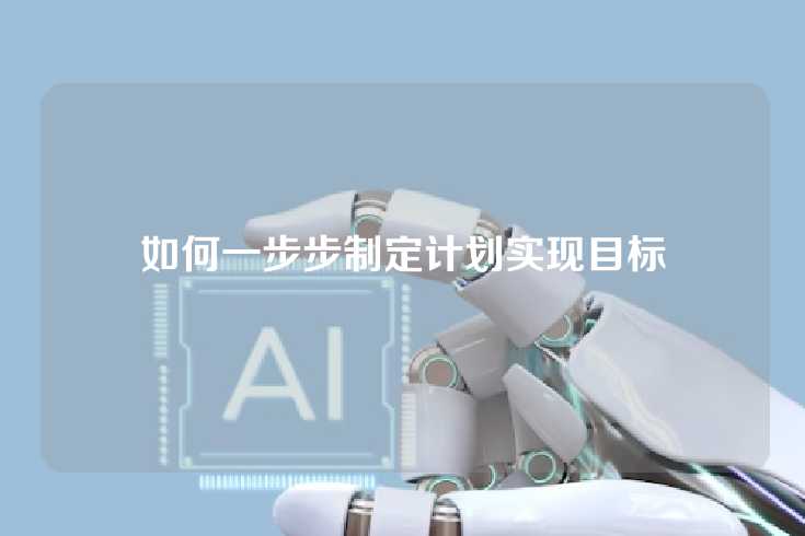如何一步步制定计划实现目标