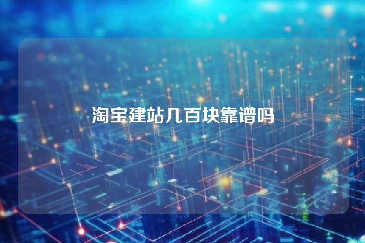 淘宝建站几百块靠谱吗