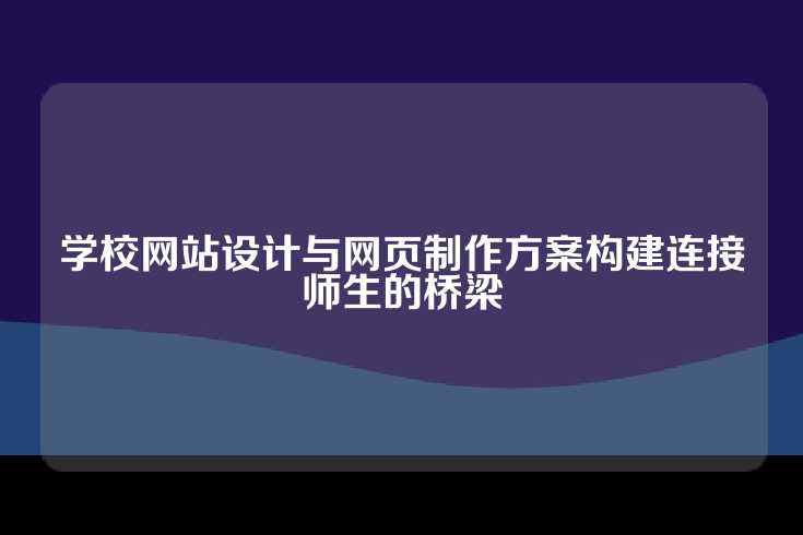 学校网站设计与网页制作方案构建连接师生的桥梁