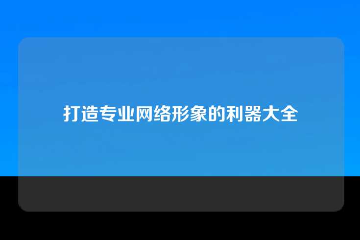 打造专业网络形象的利器大全