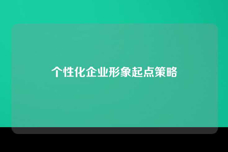 个性化企业形象起点策略