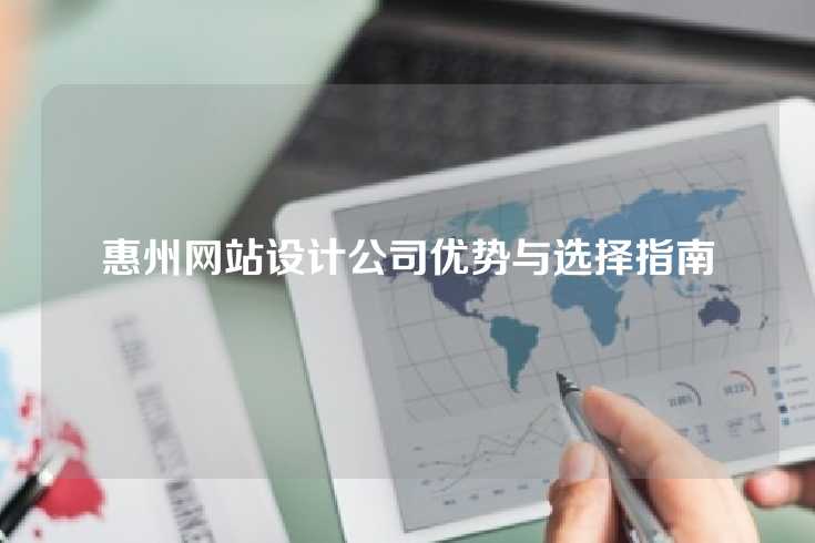 惠州网站设计公司优势与选择指南
