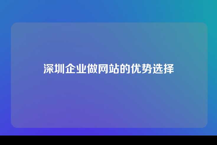 深圳企业做网站的优势选择