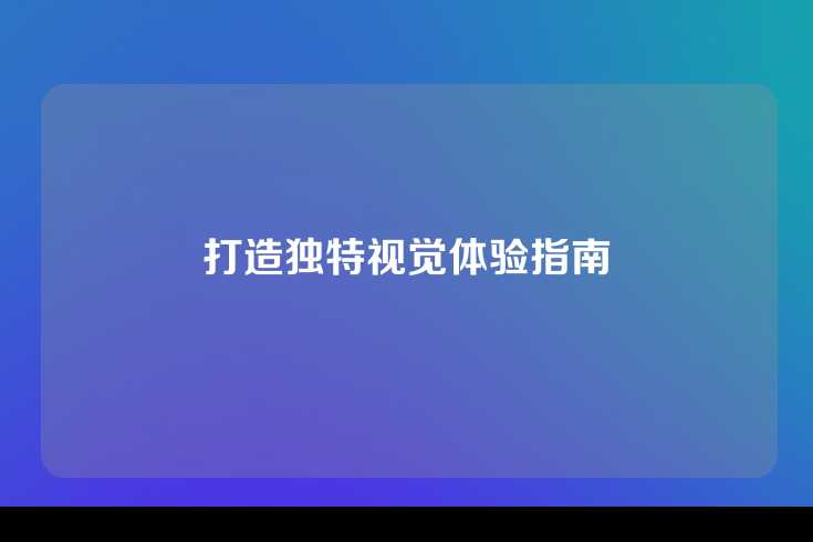 打造独特视觉体验指南