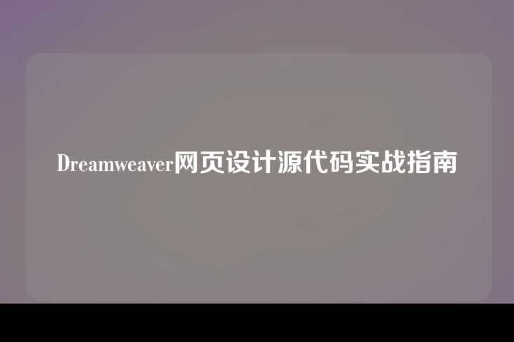 Dreamweaver网页设计源代码实战指南