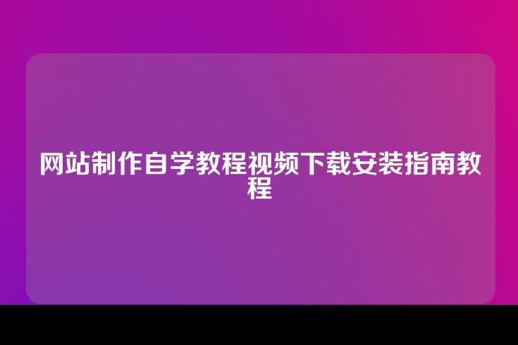 网站制作自学教程视频下载安装指南教程