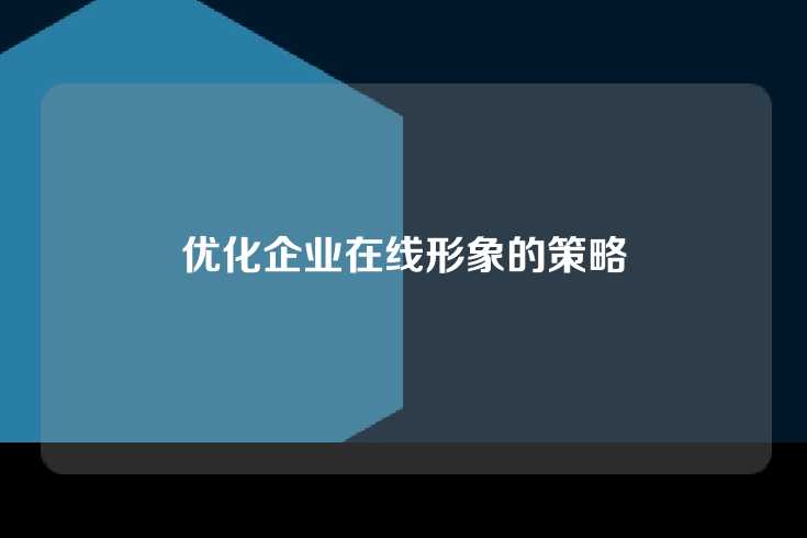优化企业在线形象的策略