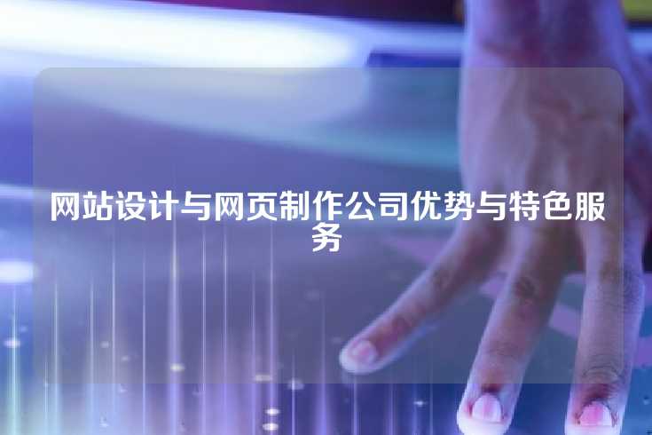 网站设计与网页制作公司优势与特色服务