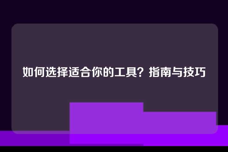 如何选择适合你的工具？指南与技巧