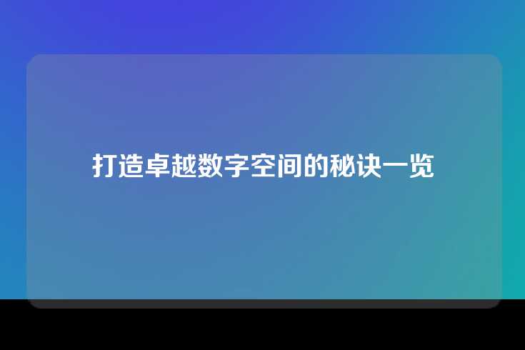 打造卓越数字空间的秘诀一览