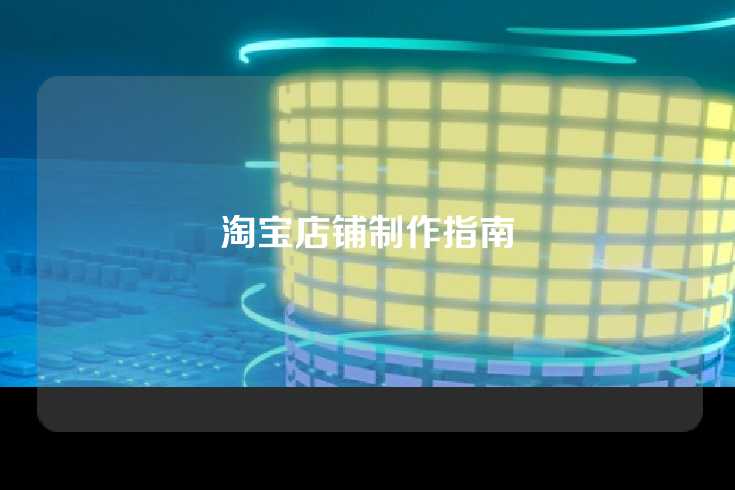 淘宝店铺制作指南
