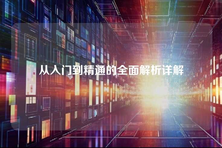 从入门到精通的全面解析详解