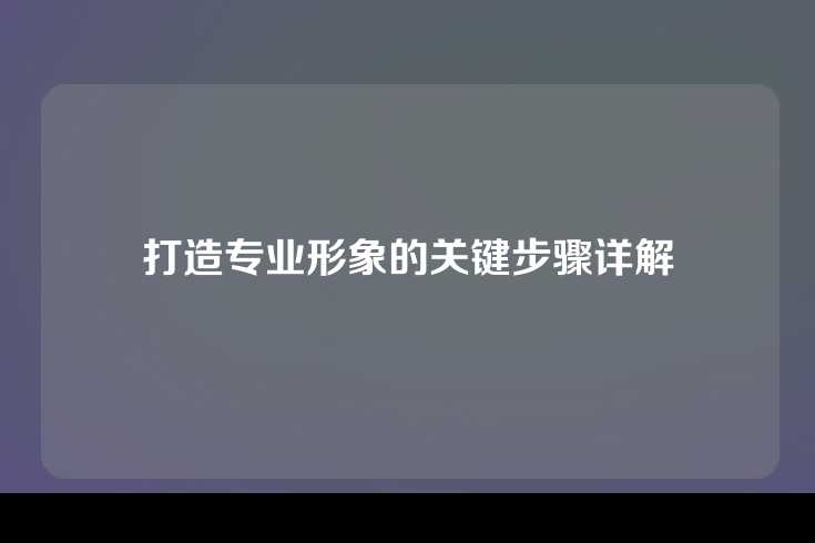 打造专业形象的关键步骤详解