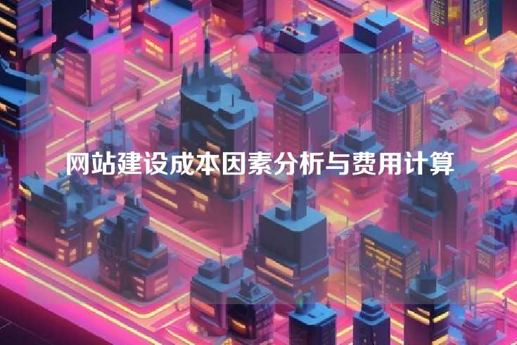 网站建设成本因素分析与费用计算