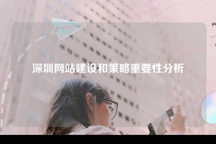 深圳网站建设和策略重要性分析