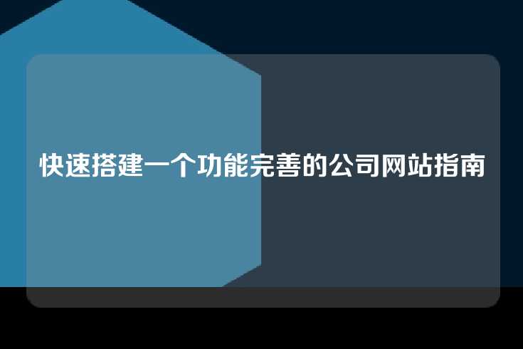 快速搭建一个功能完善的公司网站指南