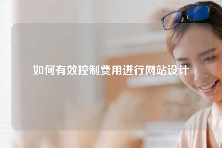 如何有效控制费用进行网站设计