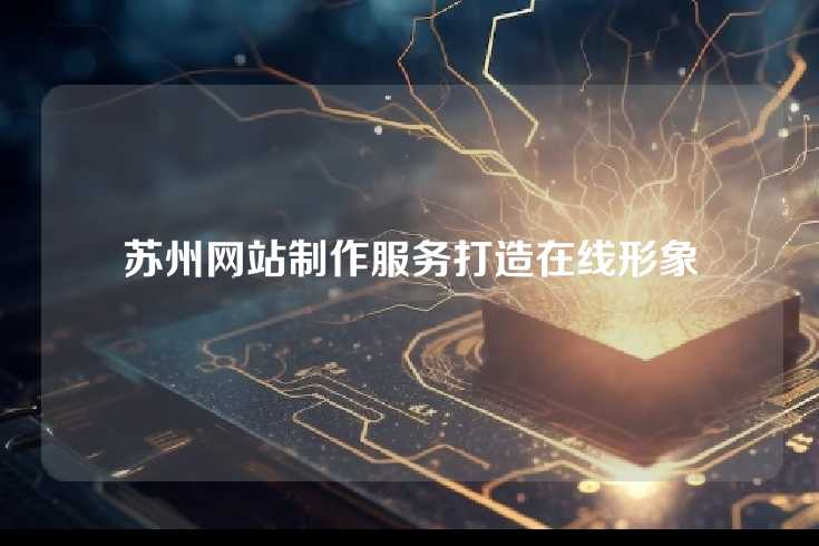苏州网站制作服务打造在线形象