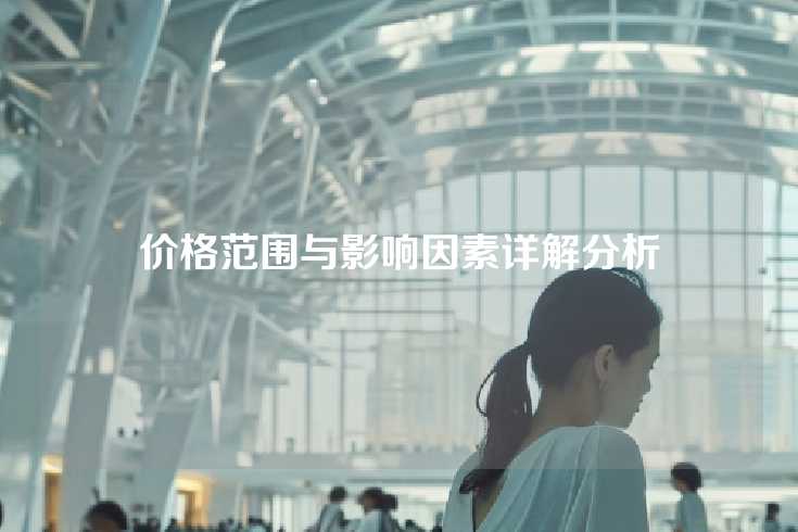 价格范围与影响因素详解分析