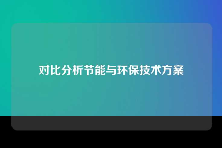 对比分析节能与环保技术方案