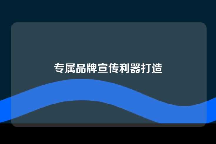 专属品牌宣传利器打造