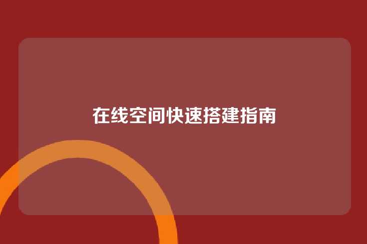 在线空间快速搭建指南