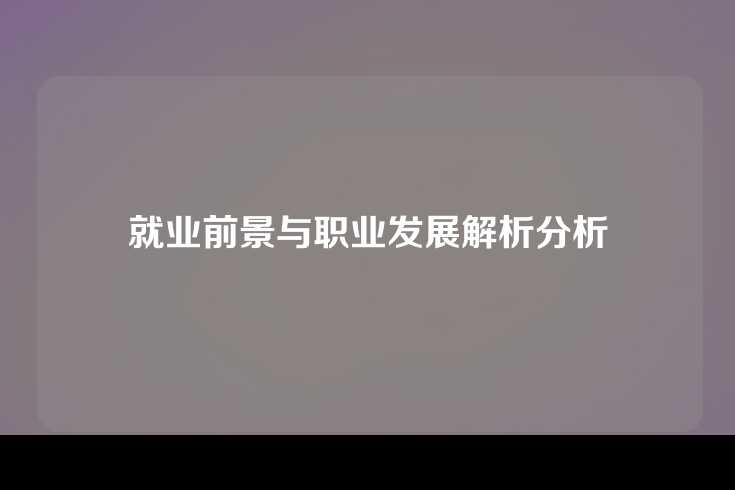 就业前景与职业发展解析分析