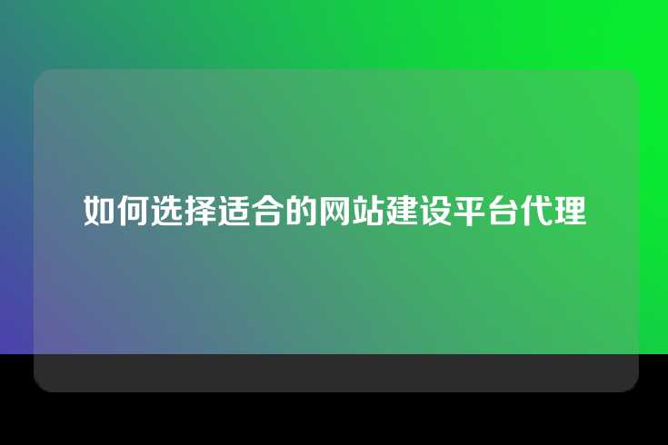 如何选择适合的网站建设平台代理