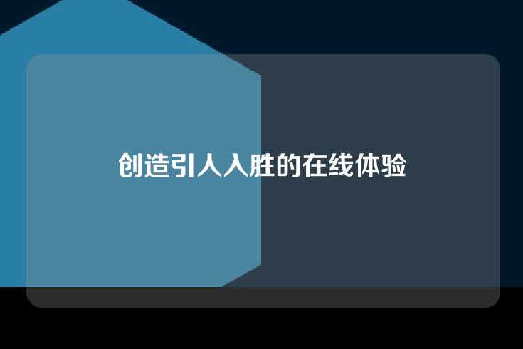 创造引人入胜的在线体验