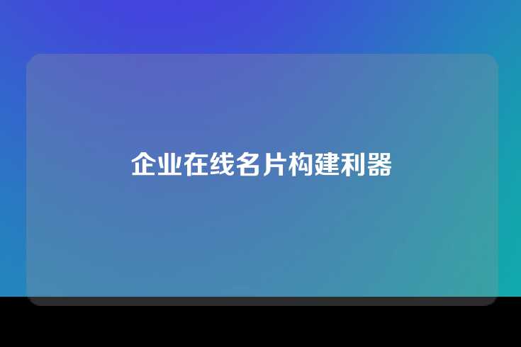 企业在线名片构建利器