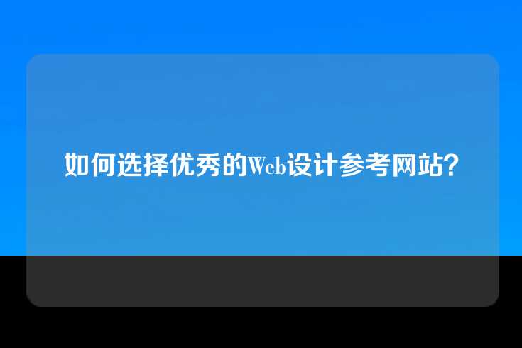 如何选择优秀的Web设计参考网站？