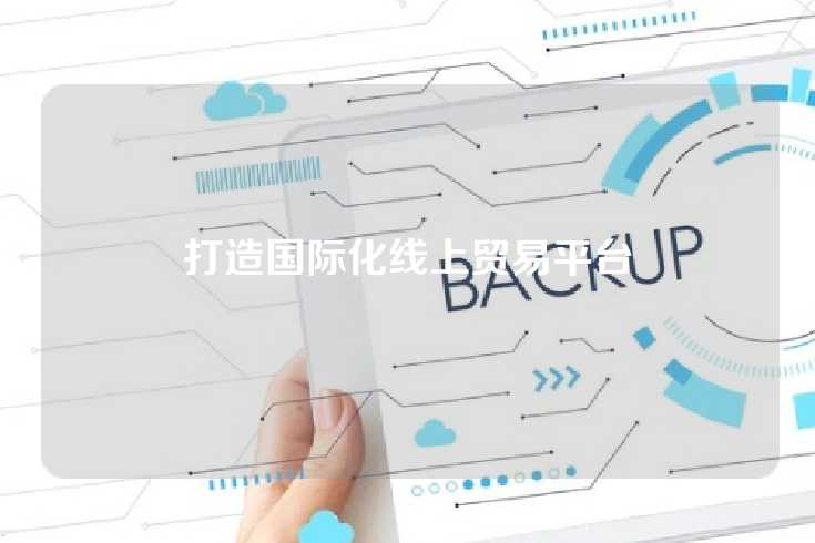 打造国际化线上贸易平台