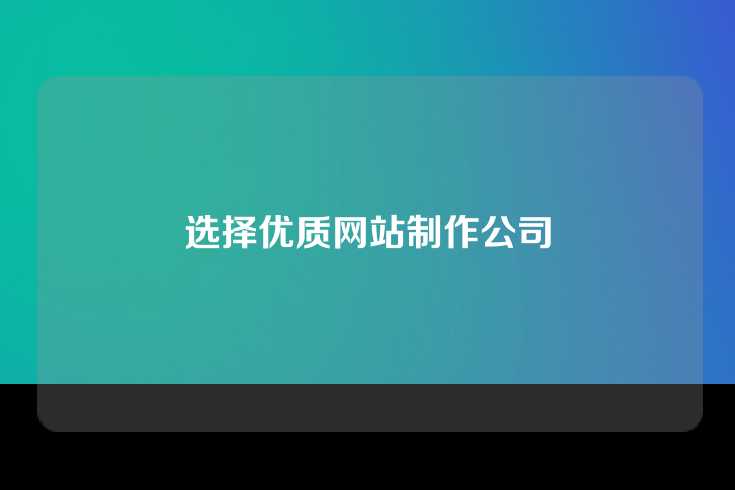 选择优质网站制作公司