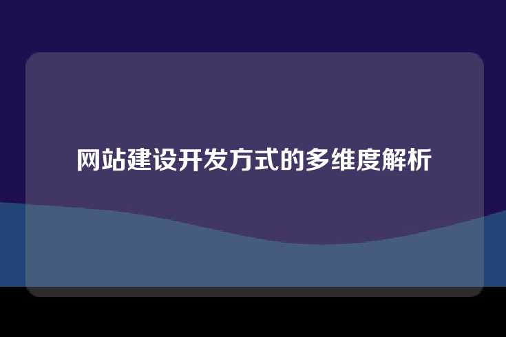 网站建设开发方式的多维度解析