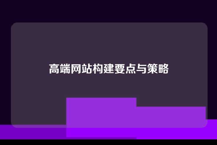 高端网站构建要点与策略