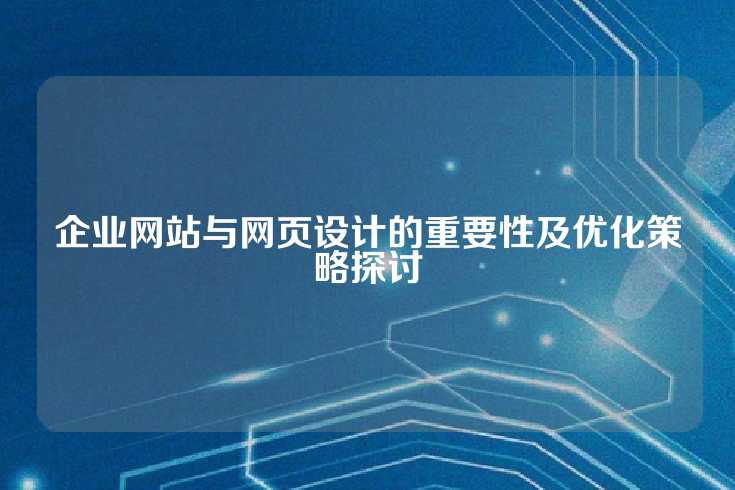 企业网站与网页设计的重要性及优化策略探讨