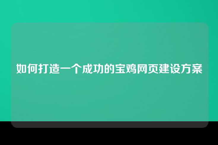 如何打造一个成功的宝鸡网页建设方案
