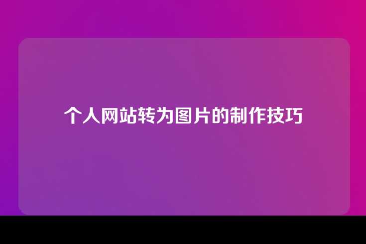 个人网站转为图片的制作技巧