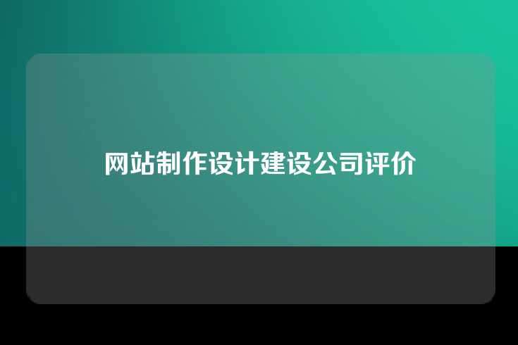 网站制作设计建设公司评价