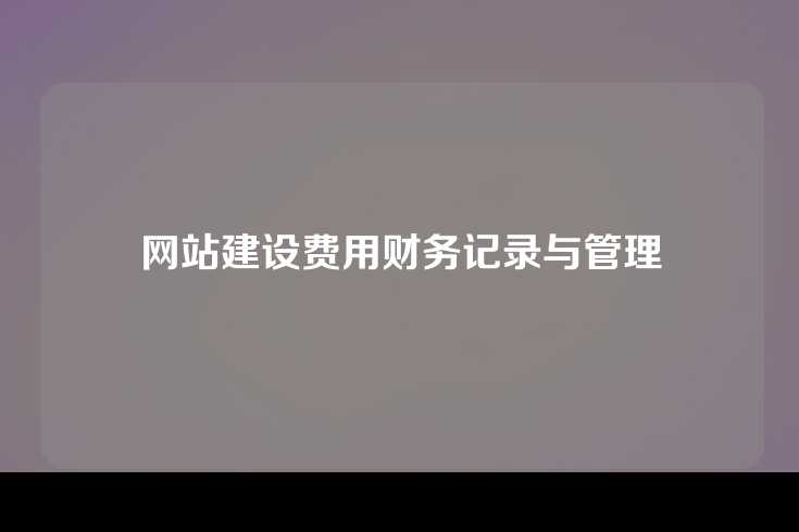 网站建设费用财务记录与管理