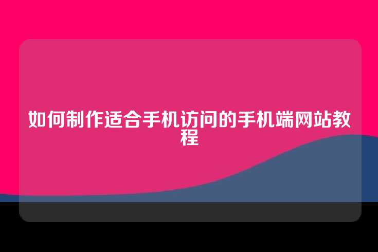 如何制作适合手机访问的手机端网站教程