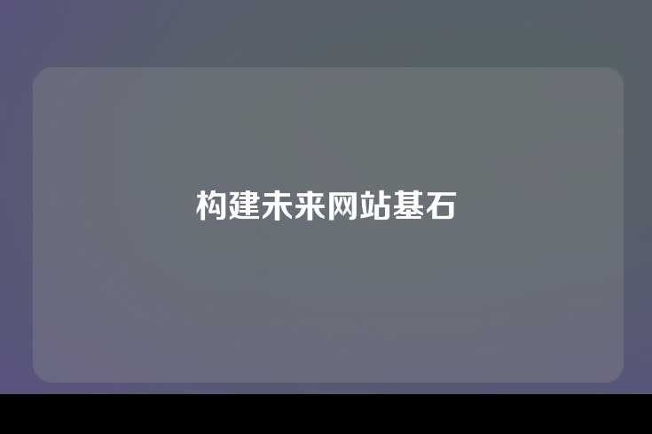 构建未来网站基石