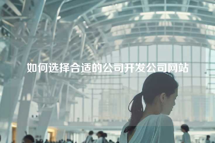 如何选择合适的公司开发公司网站