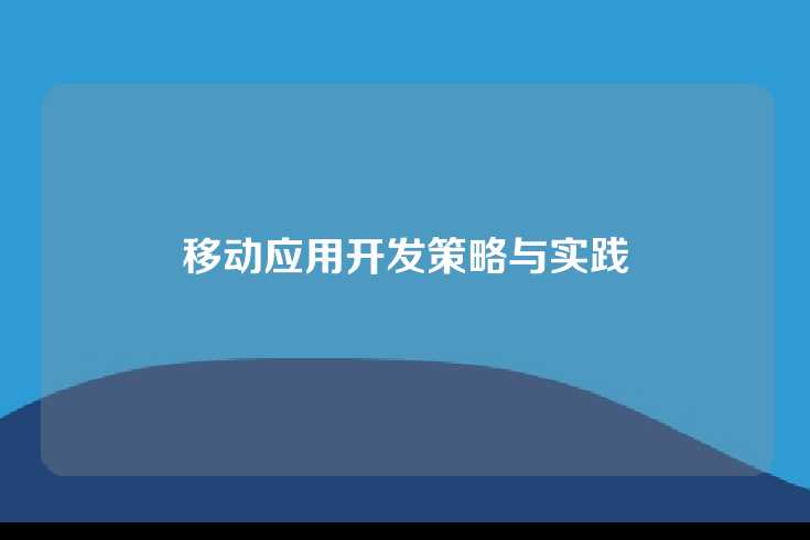 移动应用开发策略与实践
