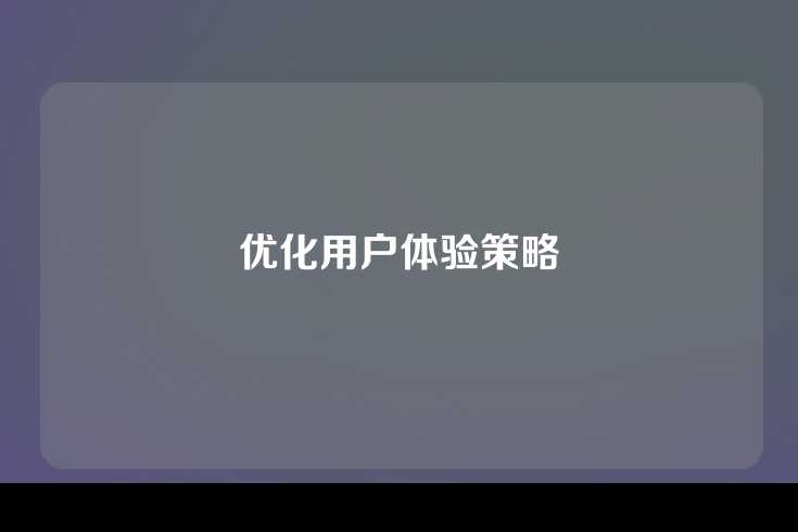 优化用户体验策略